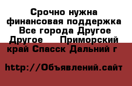 Срочно нужна финансовая поддержка! - Все города Другое » Другое   . Приморский край,Спасск-Дальний г.